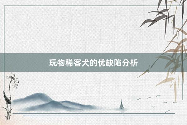 玩物稀客犬的优缺陷分析