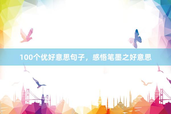 100个优好意思句子，感悟笔墨之好意思